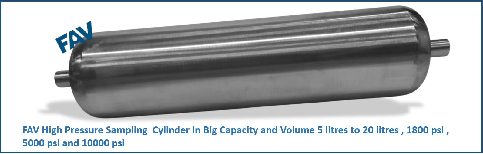 FAV High Pressure Sampling Cylinder in Big Capacity and Volume 5 litres to 20 litres , 1800 psi , 5000 psi and 10000 psi